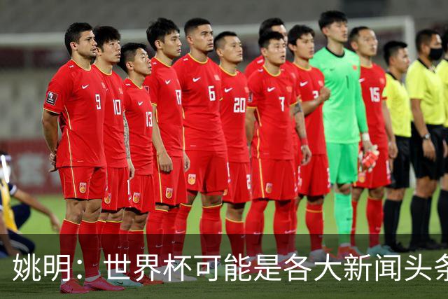 姚明：世界杯可能是各大新闻头条 但篮球在中国受欢迎程度可以比肩足球