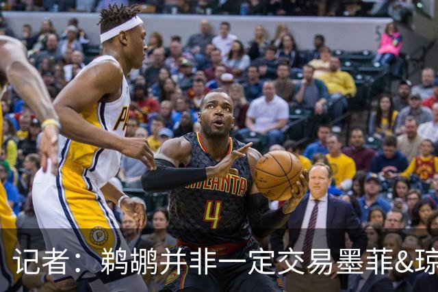 记者：鹈鹕并非一定交易墨菲&琼斯但两人吸引力太大&可换巨大回报