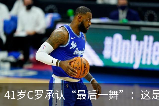 41岁C罗承认“最后一舞”：这是我最后一届世界杯，希望明天能赢西班牙能进球